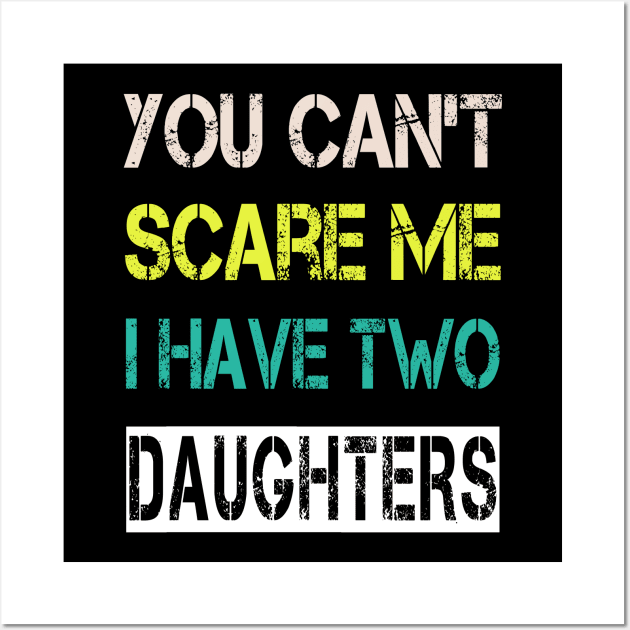 You Can't Scare Me I Have Two Daughters Wall Art by ArtfulDesign